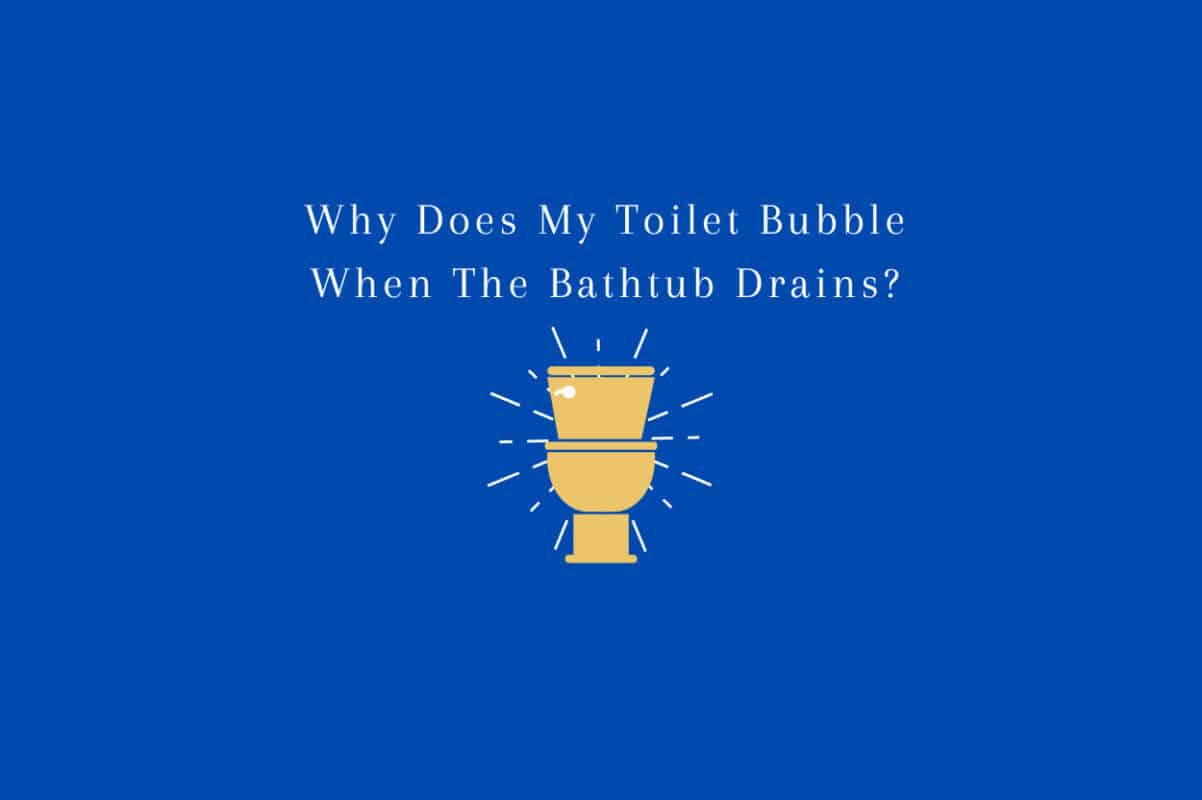 Why Does My Toilet Bubble When The Bathtub Drains